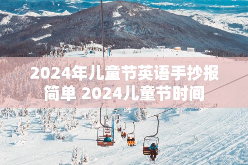 2025年儿童节英语手抄报简单 2025儿童节时间