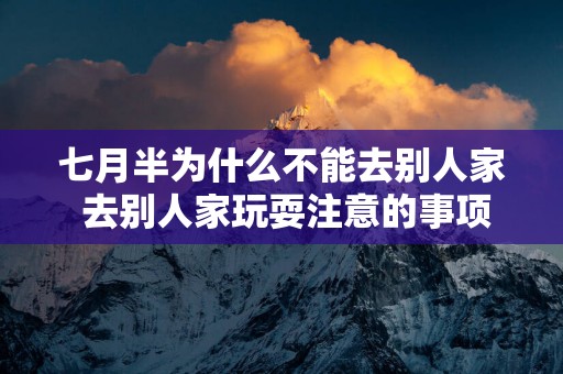七月半为什么不能去别人家 去别人家玩耍注意的事项