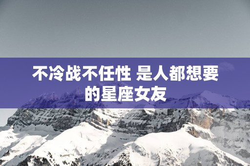 不冷战不任性 是人都想要的星座女友