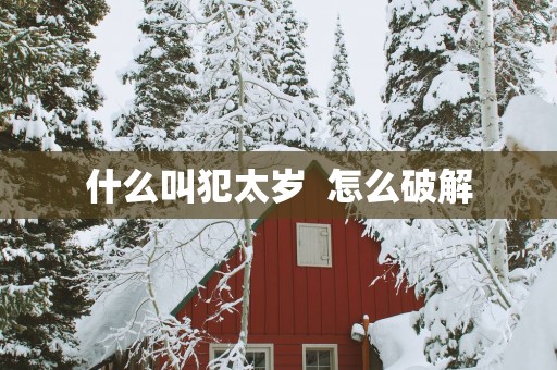什么叫犯太岁  怎么破解