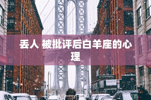 丢人 被批评后白羊座的心理
