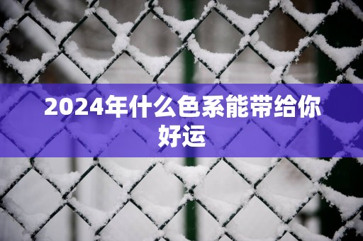 2024年什么色系能带给你好运