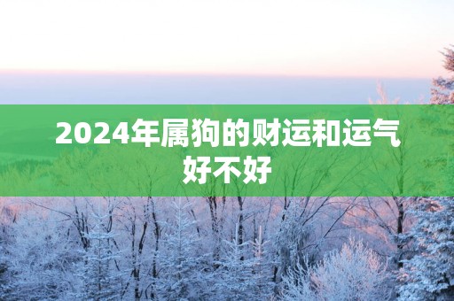 2025年属狗的财运和运气好不好