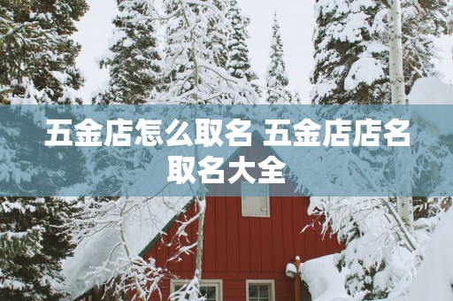 五金店怎么取名 五金店店名取名大全