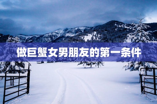 做巨蟹女男朋友的第一条件