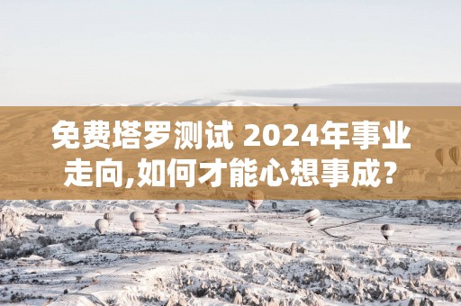 免费塔罗测试 2025年事业走向,如何才能心想事成？