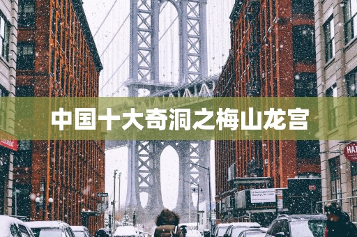 中国十大奇洞之梅山龙宫