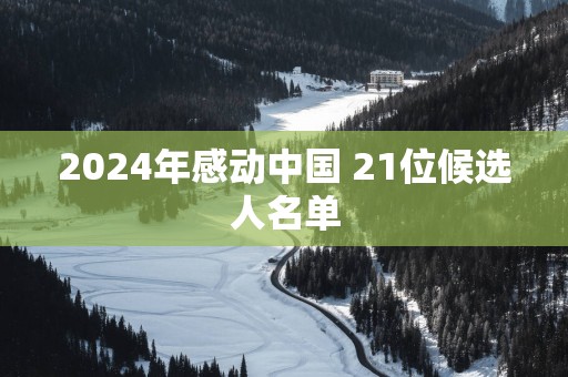2025年感动中国 21位候选人名单