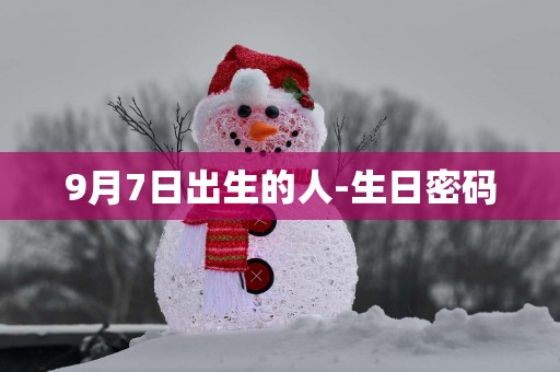 9月7日出生的人-生日密码