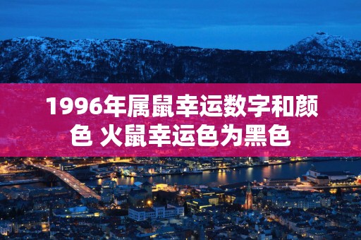 1996年属鼠幸运数字和颜色 火鼠幸运色为黑色