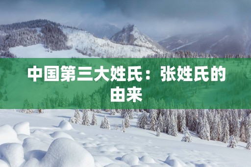 中国第三大姓氏：张姓氏的由来