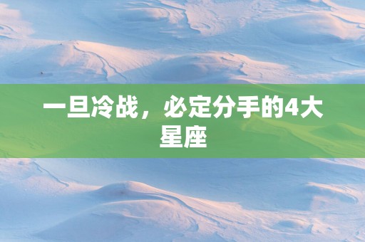 一旦冷战，必定分手的4大星座