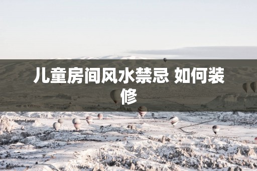儿童房间风水禁忌 如何装修