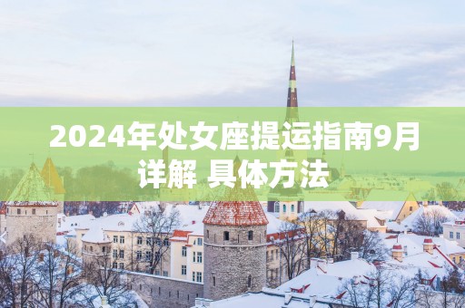 2025年处女座提运指南9月详解 具体方法