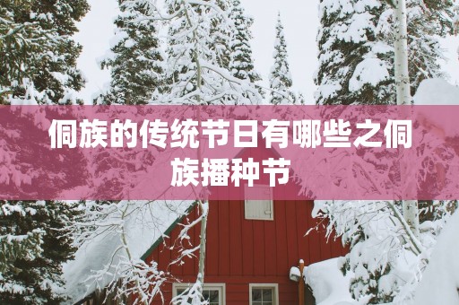 侗族的传统节日有哪些之侗族播种节
