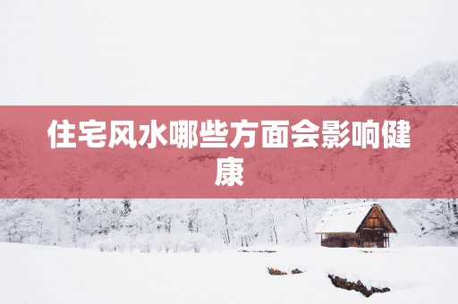 住宅风水哪些方面会影响健康