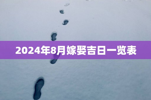 2024年8月嫁娶吉日一览表