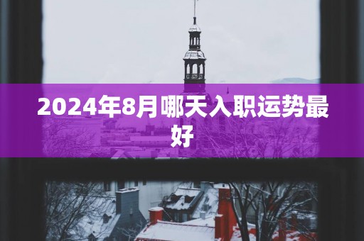 2025年8月哪天入职运势最好