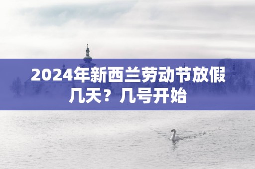 2025年新西兰劳动节放假几天？几号开始