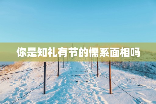 你是知礼有节的儒系面相吗