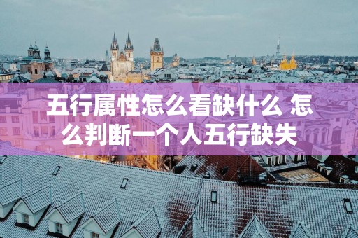 五行属性怎么看缺什么 怎么判断一个人五行缺失