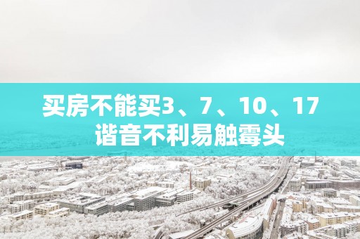 买房不能买3、7、10、17   谐音不利易触霉头