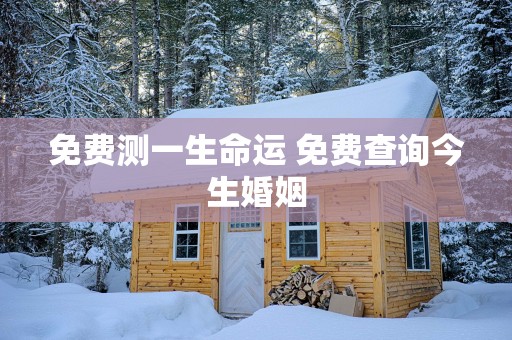免费测一生命运 免费查询今生婚姻