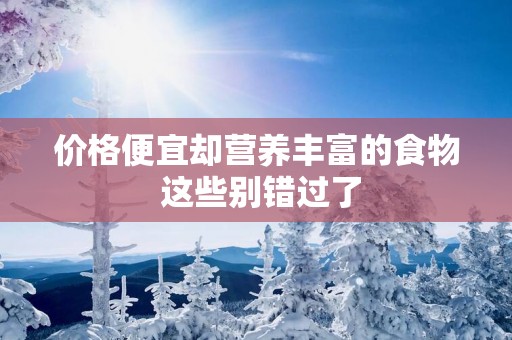 价格便宜却营养丰富的食物 这些别错过了