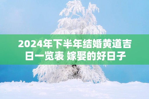 2025年下半年结婚黄道吉日一览表 嫁娶的好日子