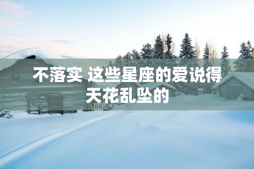 不落实 这些星座的爱说得天花乱坠的