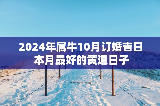 2025年属牛10月订婚吉日 本月最好的黄道日子