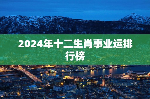 2025年十二生肖事业运排行榜