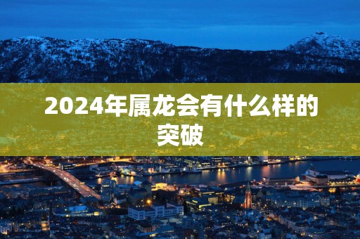 2025年属龙会有什么样的突破