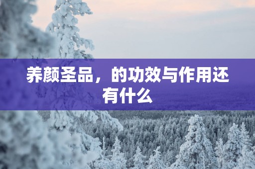养颜圣品，的功效与作用还有什么