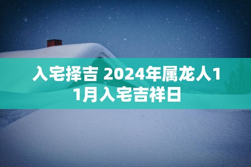 入宅择吉 2025年属龙人11月入宅吉祥日