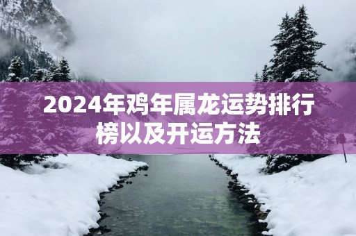 2025年鸡年属龙运势排行榜以及开运方法