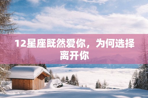12星座既然爱你，为何选择离开你