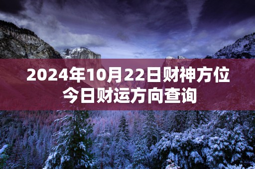 2025年10月22日财神方位 今日财运方向查询