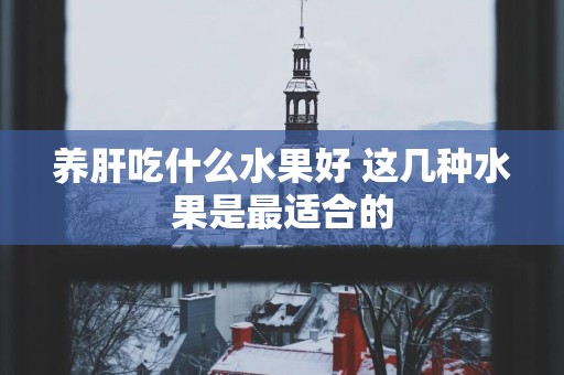 养肝吃什么水果好 这几种水果是最适合的