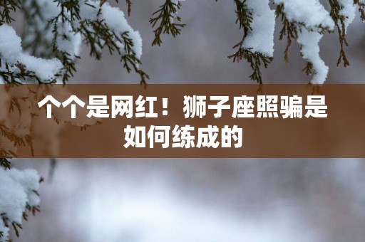 个个是网红！狮子座照骗是如何练成的