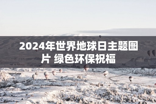 2025年世界地球日主题图片 绿色环保祝福