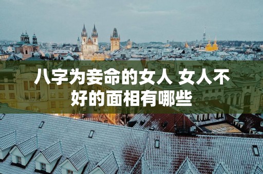 八字为妾命的女人 女人不好的面相有哪些