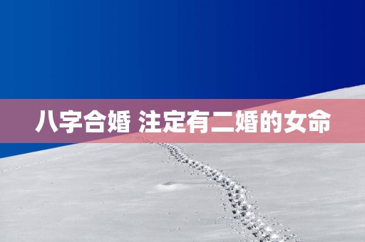 八字合婚 注定有二婚的女命