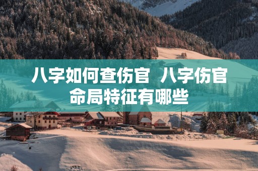 八字如何查伤官  八字伤官命局特征有哪些