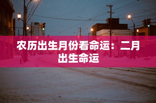 农历出生月份看命运：二月出生命运