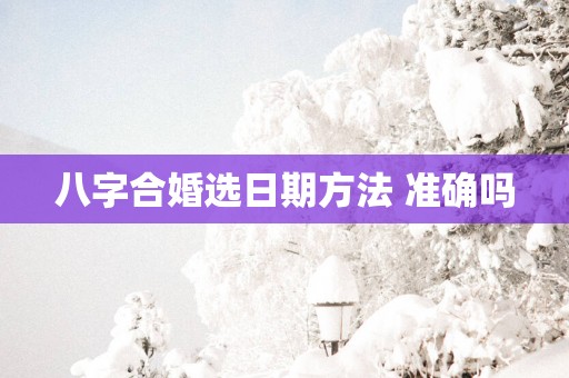 八字合婚选日期方法 准确吗