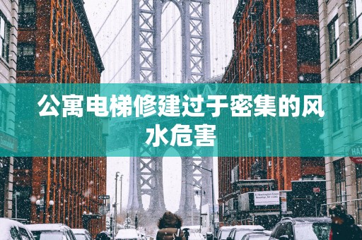 公寓电梯修建过于密集的风水危害
