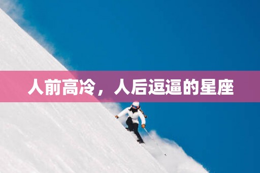 人前高冷，人后逗逼的星座