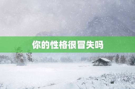 你的性格很冒失吗