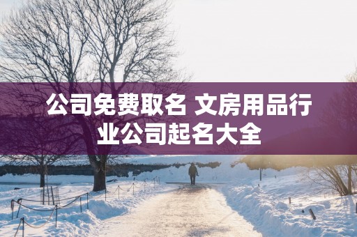 公司免费取名 文房用品行业公司起名大全